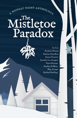 The Mistletoe Paradox by Shay Lynam, Maria Berejan, Stephen Folkins, Jennifer Lee Swagert, Sunny Everson, Rachael Sterling, Katrina Hamilton, Liz Leo, Kristina Horner