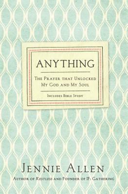 Anything: The Prayer That Unlocked My God and My Soul by Jennie Allen