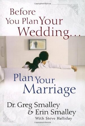 Before You Plan Your Wedding...Plan Your Marriage by Erin Smalley, Greg Smalley, Steve Halliday