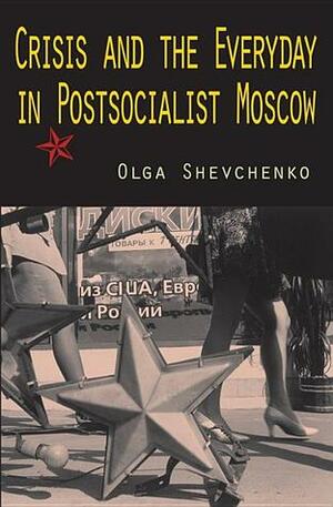 Crisis and the Everyday in Postsocialist Moscow by Olga Shevchenko