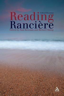 Reading Ranciere: Critical Dissensus by Paul Bowman, Oliver Merchart, Jacques Rancière, Alberto Toscano, Richard Stamp, Samuel A. Chambers, Julian Rohruber, Mark Robson, Rey Chow, Martin McQuillan, Jodi Dean, Suhail Malik, Andrea Phillips, Linsey McGoey, Alex Thomson, Ben Highmore