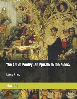 The Art of Poetry: an Epistle to the Pisos: Large Print by Horace