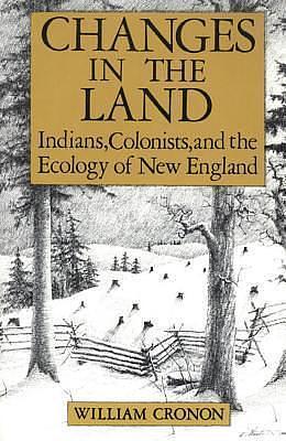 Changes in the Land: Indians, Colonists and the Ecology of New England by William Cronon