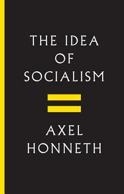 The Idea of Socialism: Towards a Renewal by Axel Honneth