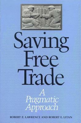 Saving Free Trade: A Pragmatic Approach by Robert E. Litan, Robert Lawrence