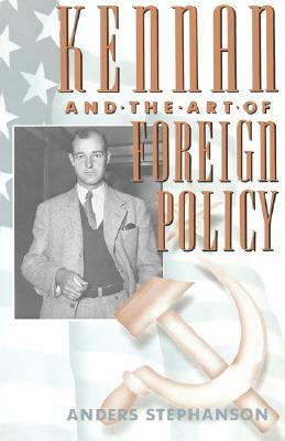 Kennan and the Art of Foreign Policy by Anders Stephanson