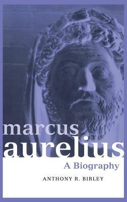 Marcus Aurelius: A Biography by Anthony R. Birley