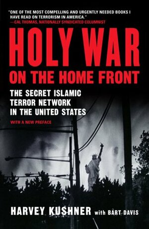 Holy War on the Home Front: The Secret Islamic Terror Network in the United States by Harvey Kushner, Bart Davis