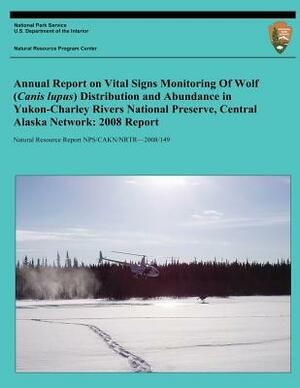 Annual Report on Vital Signs Monitoring Of Wolf (Canis lupus) Distribution and Abundance in Yukon-Charley Rivers National Preserve, Central Alaska Net by U. S. Department National Park Service, John Burch