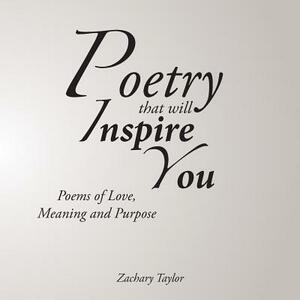 Poetry That Will Inspire You: Poems of Love, Meaning and Purpose by Zachary Taylor