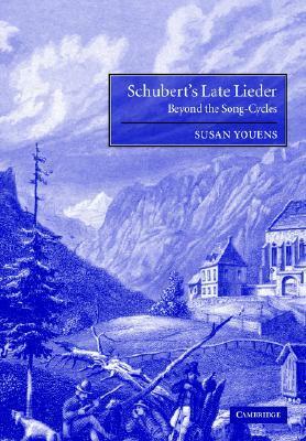 Schubert's Late Lieder: Beyond the Song-Cycles by Susan Youens