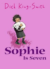 Sophie Is Seven by Dick King-Smith, David Parkins
