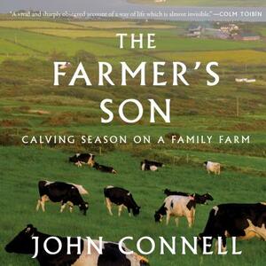 The Farmer's Son: Calving Season on a Family Farm by John Connell