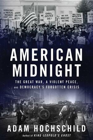 American Midnight: The Great War, a Violent Peace, and Democracy's Forgotten Crisis by Adam Hochschild