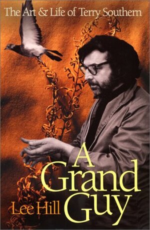 A Grand Guy: The Art and Life of Terry Southern by Lee Hill