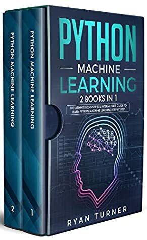Python Machine Learning: 2 books in 1 - The Ultimate Beginner's & Intermediate Guide to Learn Python Machine Learning Step by Step by Ryan Turner
