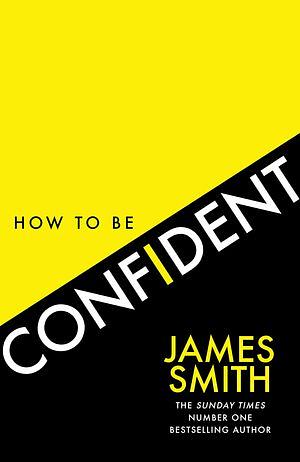 How to Be Confident by James Smith