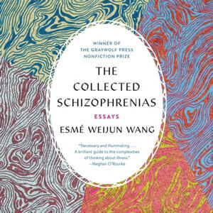 The Collected Schizophrenias by Esmé Weijun Wang