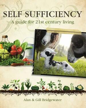 Self-Sufficiency: A Guide for 21st-Century Living. Alan Bridgewater, Gill Bridgewater by Gill Bridgewater, Alan Bridgewater