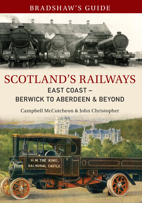 Bradshaw's Guide Scotland's Railways East Coast Berwick to Aberdeen & Beyond: Volume 6 by John Christopher, Campbell McCutcheon