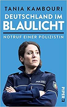 Deutschland im Blaulicht: Notruf einer Polizistin by Tania Kambouri