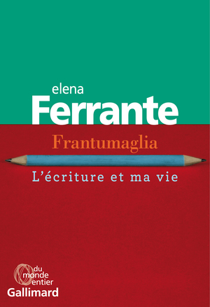 Frantumaglia. L'écriture et ma vie by Elena Ferrante