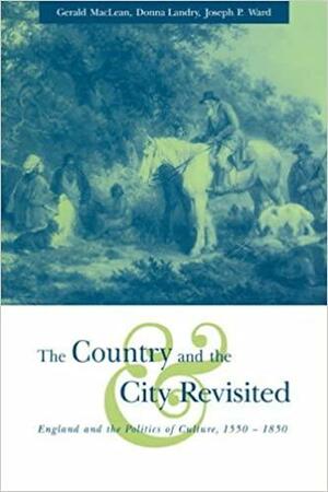 The Country and the City Revisited: England and the Politics of Culture, 1550 - 1850 by Gerald MacLean