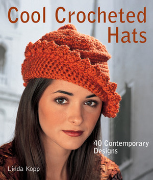 Cool Crocheted Hats: 40 Contemporary Designs by Linda Kopp