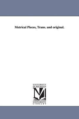 Metrical Pieces, Trans. and Original. by Nathaniel Langdon Frothingham, N. L. (Nathaniel Langdon) Frothingham