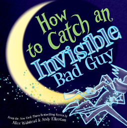 How to Catch an Invisible Bad Guy by Alice Walstead, Paul Gill