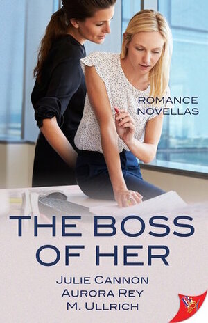 The Boss of Her by M. Ullrich, Aurora Rey, Julie Cannon