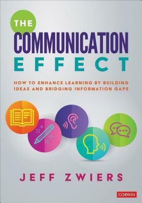 The Communication Effect: How to Enhance Learning by Building Ideas and Bridging Information Gaps by Jeff Zwiers