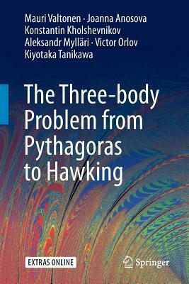 The Three-Body Problem from Pythagoras to Hawking by Joanna Anosova, Konstantin Kholshevnikov, Mauri Valtonen