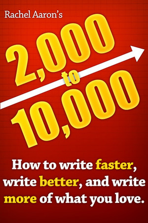 2,000 to 10,000: How to Write Faster, Write Better, and Write More of What You Love by Rachel Aaron