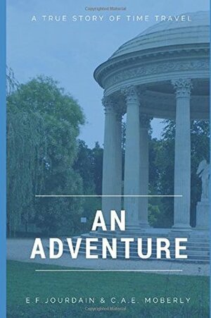 An Adventure: A true story about time travel by Tony Walker, Eleanor F. Jourdain, C.A.E. Moberly