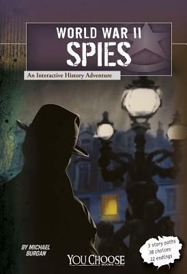 World War II Spies: An Interactive History Adventure by Michael Burgan