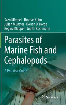 Parasites of Marine Fish and Cephalopods: A Practical Guide by Sven Klimpel, Thomas S. Kuhn, Julian Münster
