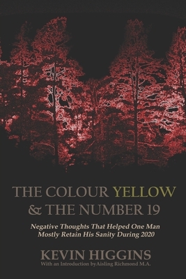 The Colour Yellow & The Number 19: Negative Thoughts That Helped One Man Mostly Retain His Sanity During 2020 by Kevin Higgins