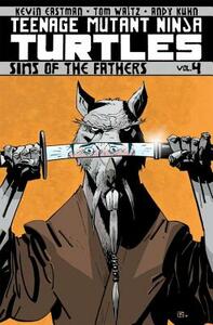 Teenage Mutant Ninja Turtles, Volume 4: Sins of the Fathers by Kevin Eastman, Tom Waltz