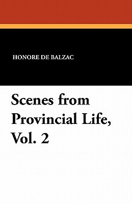 Scenes from Provincial Life, Vol. 2 by Honoré de Balzac