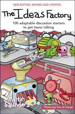 The Ideas Factory: 100 Adaptable Discussion Starters to Get Teens Talking by Martin Saunders