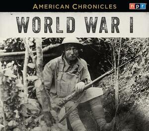 NPR American Chronicles: World War I by Npr