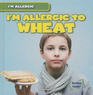 I'm Allergic to Wheat by Maria Nelson