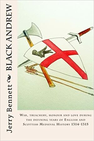 Black Andrew: War, treachery, honour and love during the defining years of English and Scottish Medieval History 1314-1315 by Jerry Bennett