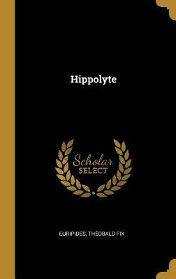 Hippolyte by Euripides, Theobald Fix