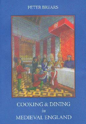 Cooking and Dining in Medieval England by Peter Brears