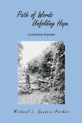 Path of Words Unfolding Hope: A Collection of Poems by Michael Parker