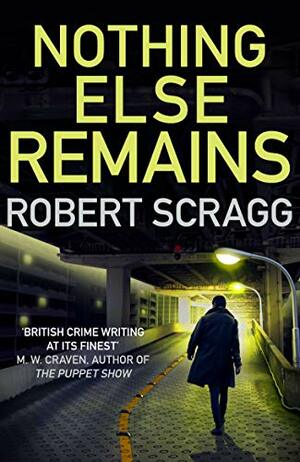 Nothing Else Remains: The compulsive read (Porter and Styles Book 2) by Robert Scragg