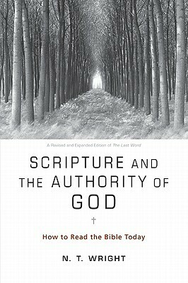 Scripture and the Authority of God: How to Read the Bible Today by N.T. Wright