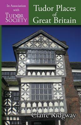 Tudor Places of Great Britain by Claire Ridgway